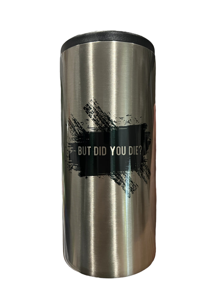 But did you die - metal slim can koozie