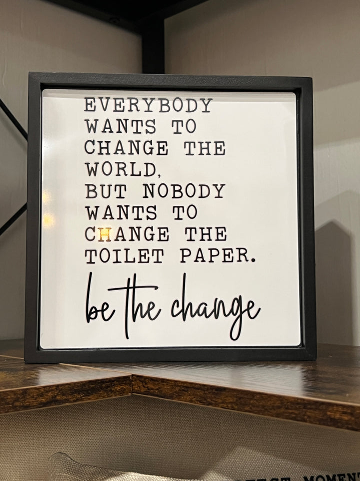 Be the change - Funny - Square Frame Block/Sign - Bathroom Decor