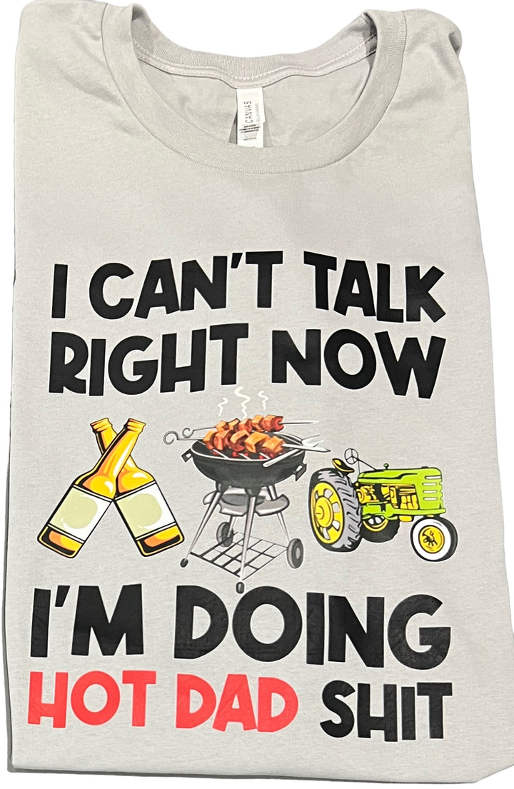 I can't talk right now, I'm doing hot dad sh*t - funny - TEE