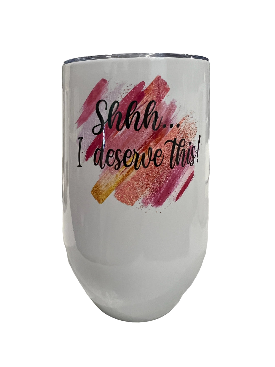 Shhh...I deserve this - stemless 17 oz wine tumbler with lid