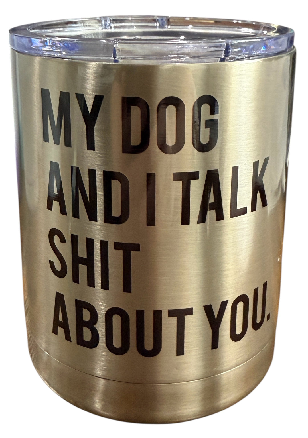 My dog and I talk sh*t about you - lowball tumbler