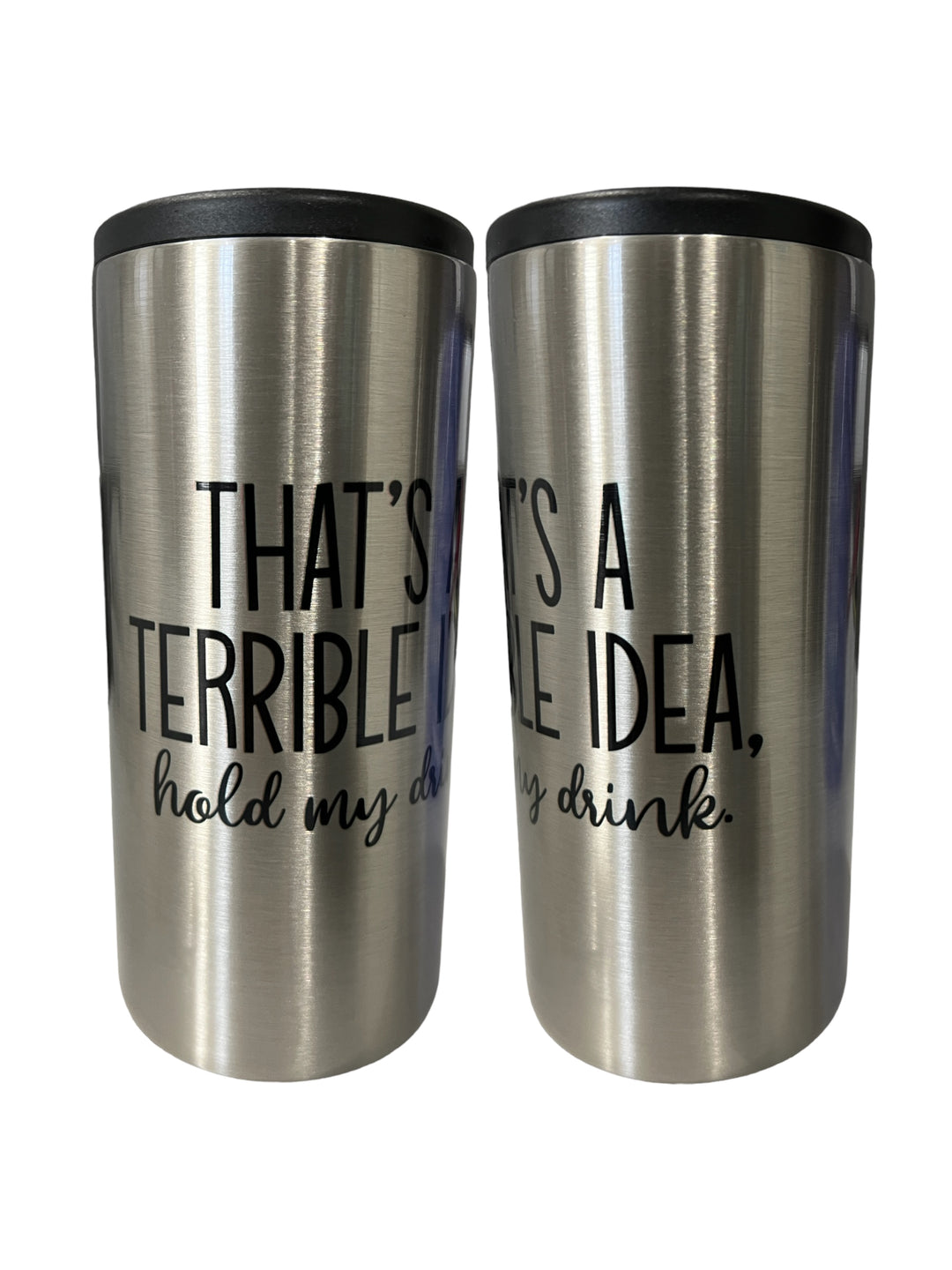 That’s a terrible idea, hold my drink metal slim can koozie