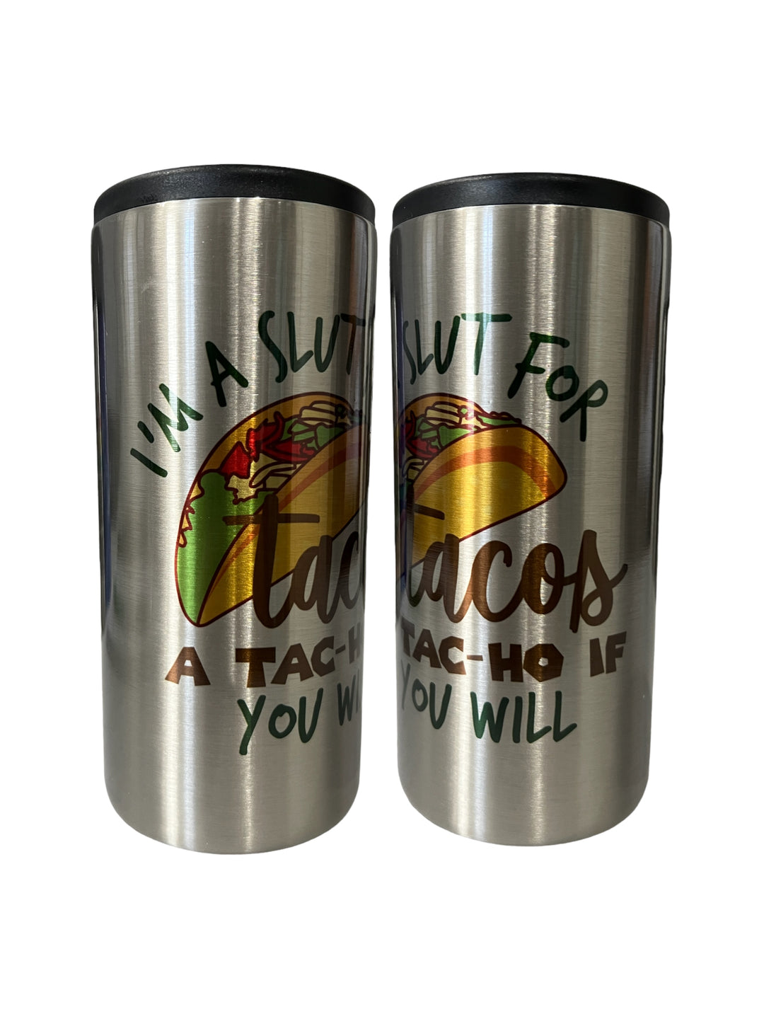 I’m a slut for tacos - a TAC-HO if you will metal slim can koozie