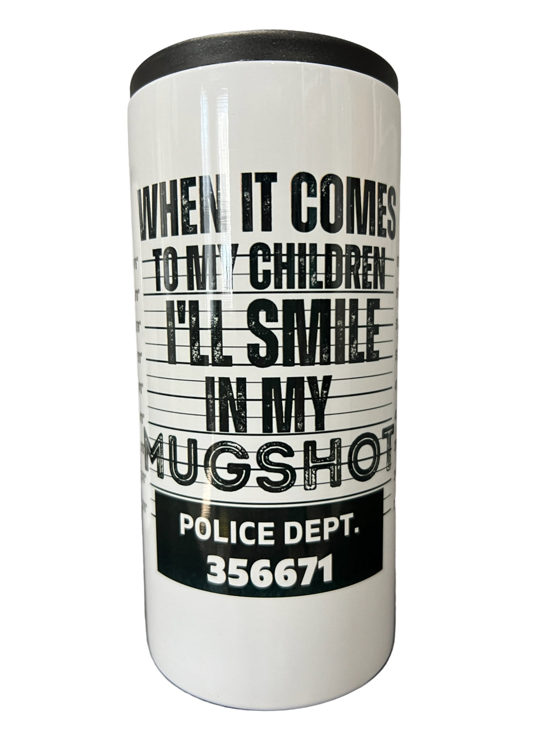 When it comes to my children I’ll smile in my MUGSHOT - metal 12 oz SLIM can koozie