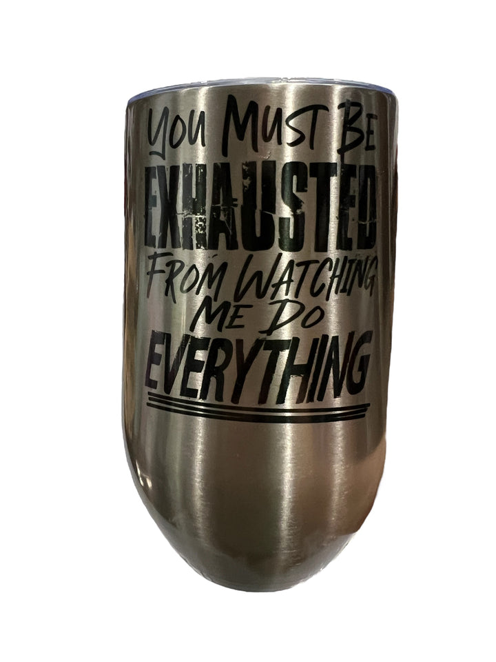 You must be exhausted from watching me do EVERYTHING - lowball tumbler