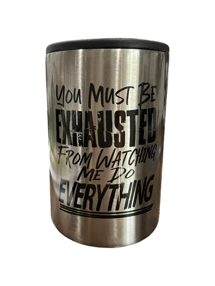 You must be exhausted from watching me do everything - metal slim can koozie