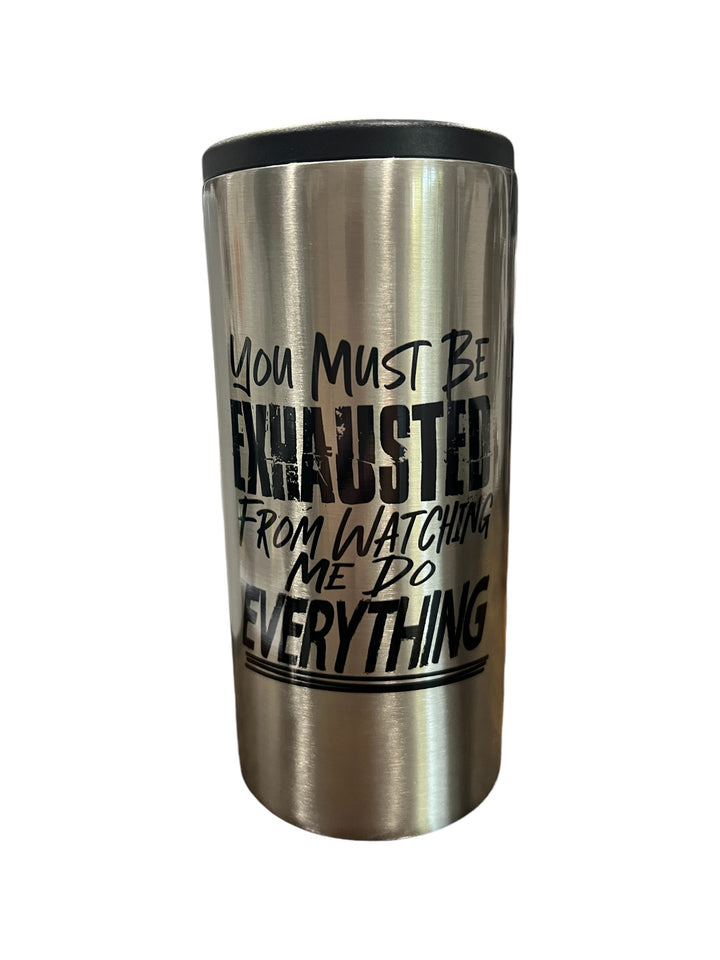 You must be exhausted from watching me do everything - metal slim can koozie