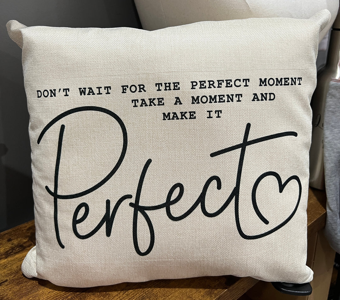 Don’t wait for the perfect moment, take a moment and make it perfect Linen Pillow - case and insert