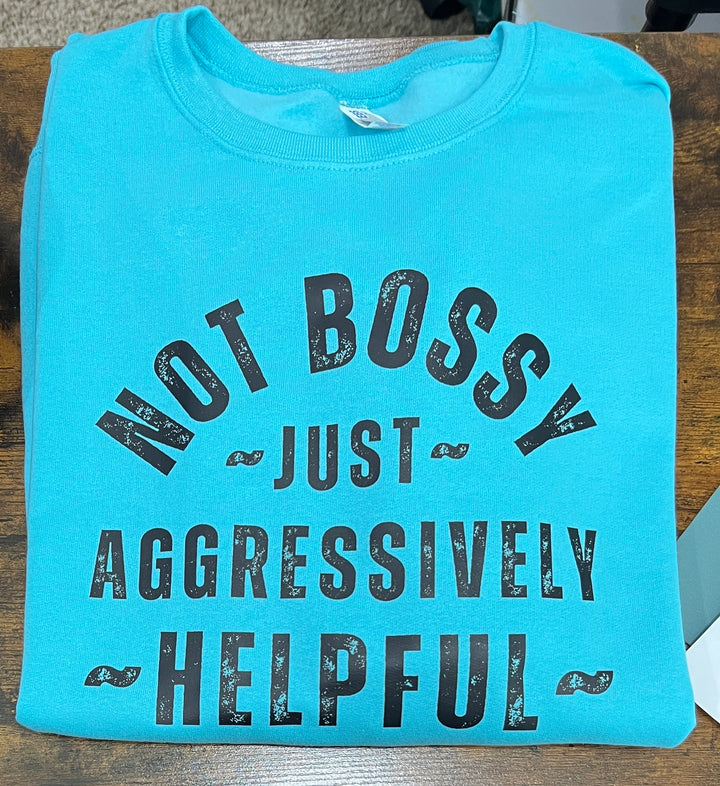 Not bossy just aggressively helpful sweatshirt - funny