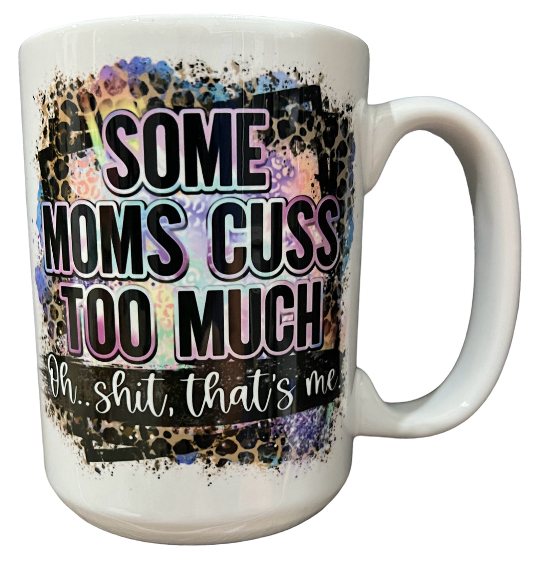 Some moms cuss too much - oh sh*t, that’s me - funny - ceramic mug