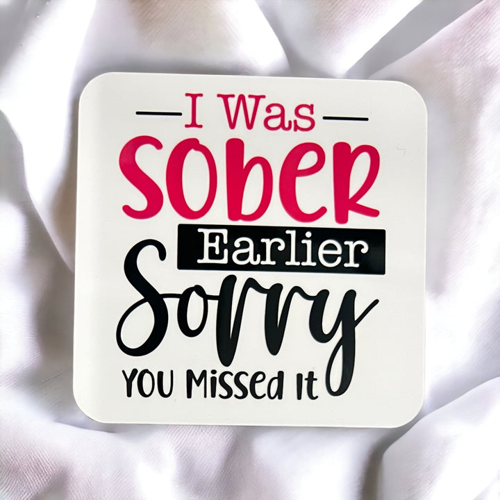 I was sober earlier, sorry you missed it - funny - coaster