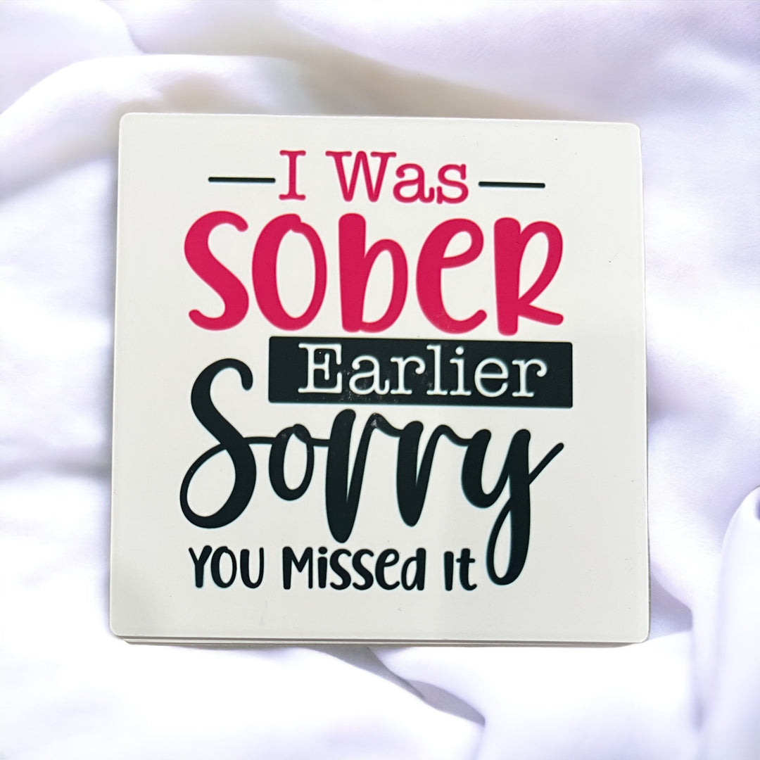 I was sober earlier, sorry you missed it - funny - coaster