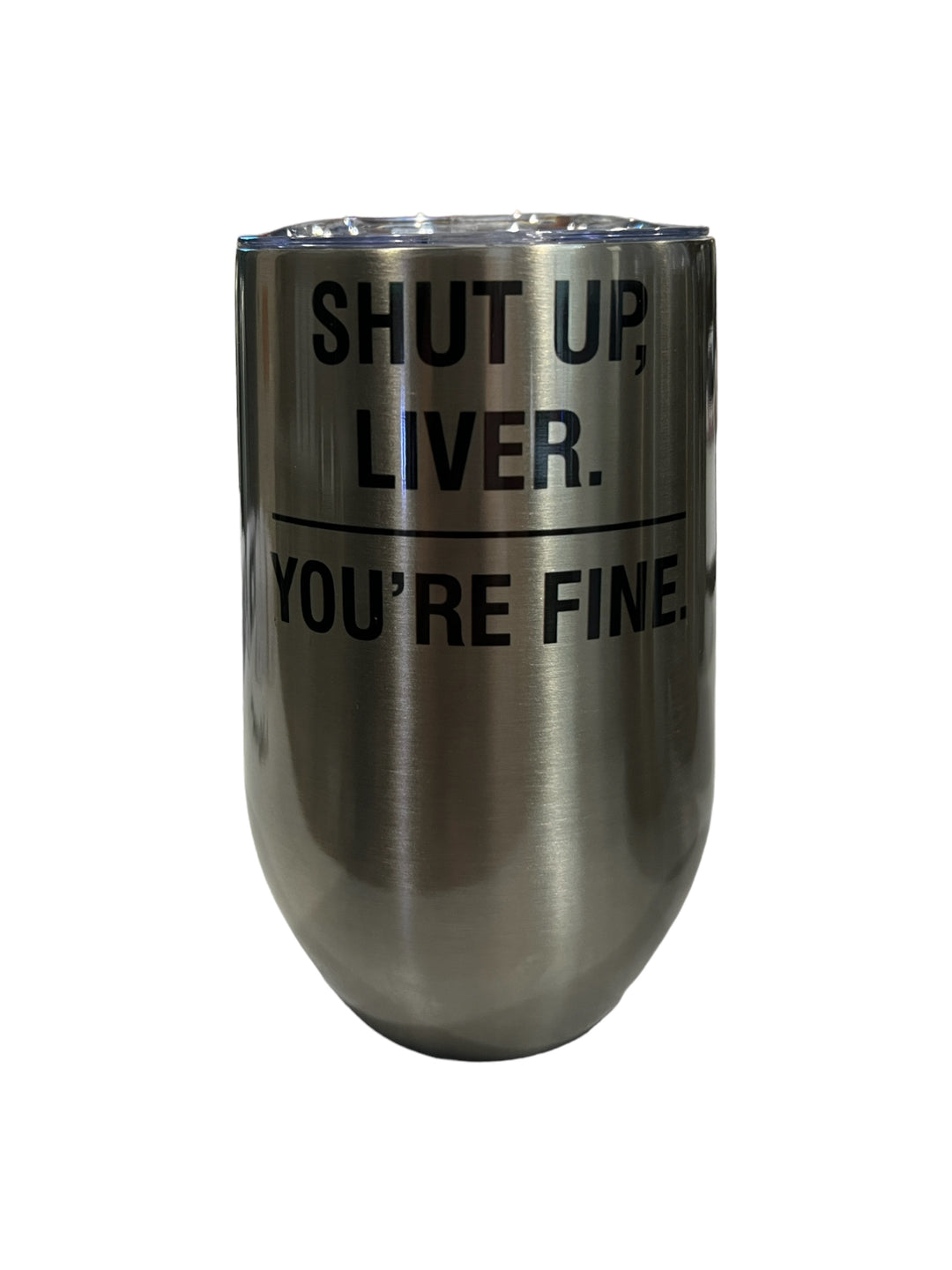 Shut up liver you're fine - stemless 17 oz wine tumbler with lid