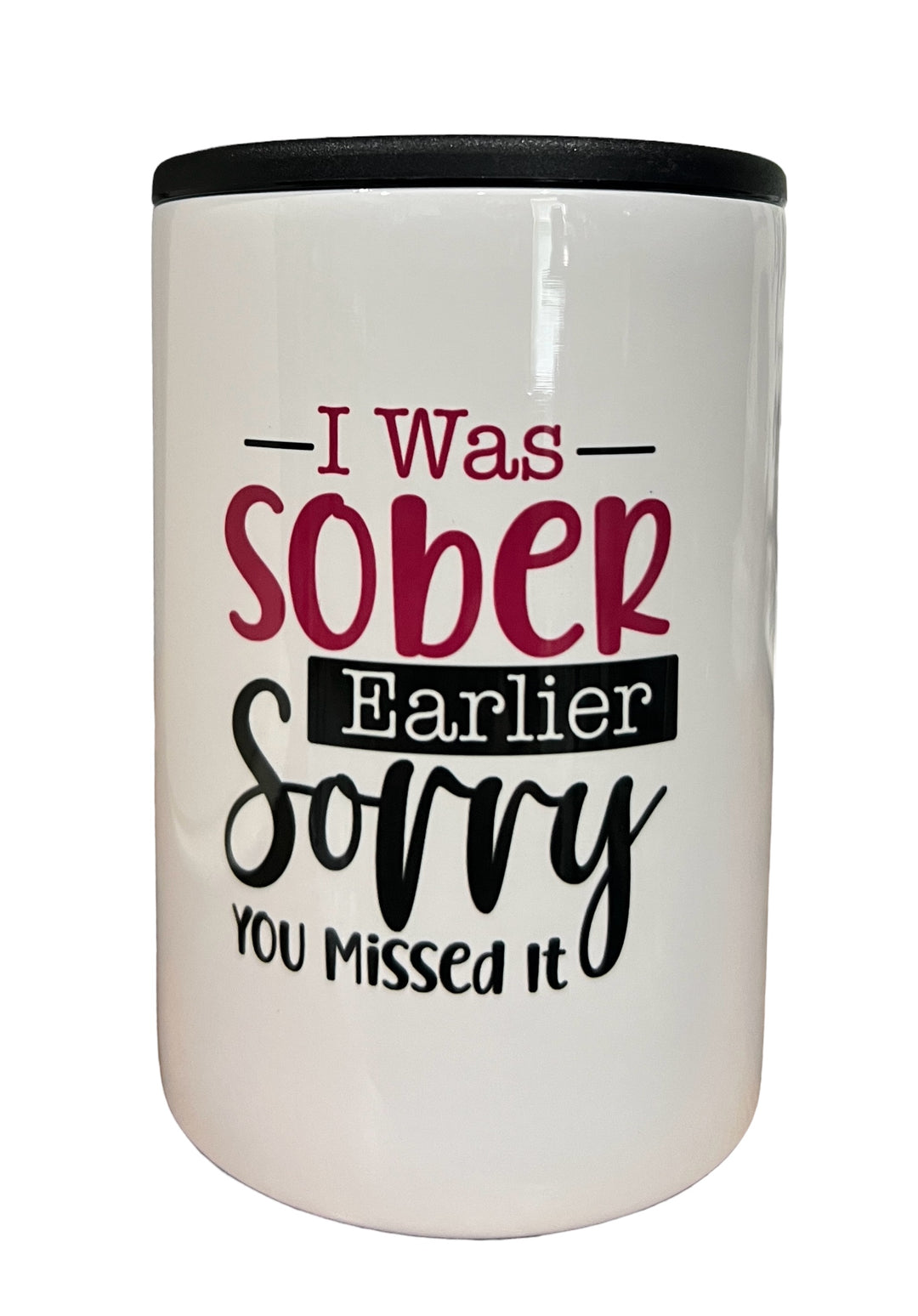 I was sober earlier, sorry you missed it - metal 12 oz can koozie