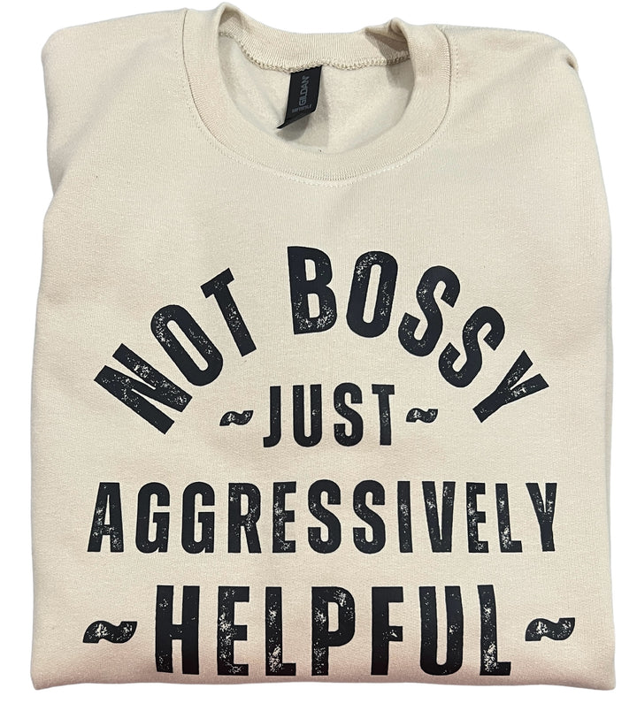 Not bossy just aggressively helpful sweatshirt - funny