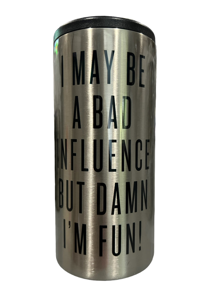 I may be a bad influence but damn I’m fun! - fun friends - metal slim can koozie