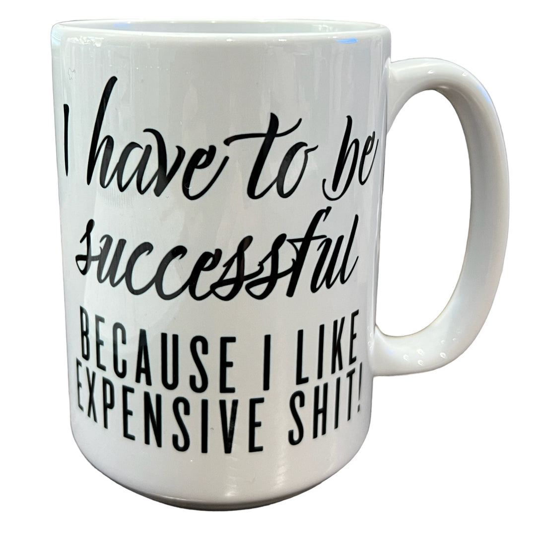 I have to be successful, I like expensive sh*t - funny - Ceramic Mug