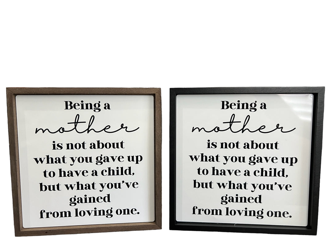 Being a mother is not what you gave up/what you've gained - sweet - Square Frame Block/Sign