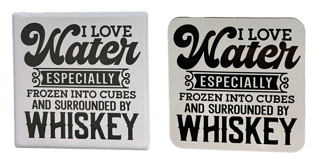 I love water especially frozen into cubes and surrounded by whiskey - funny - coaster
