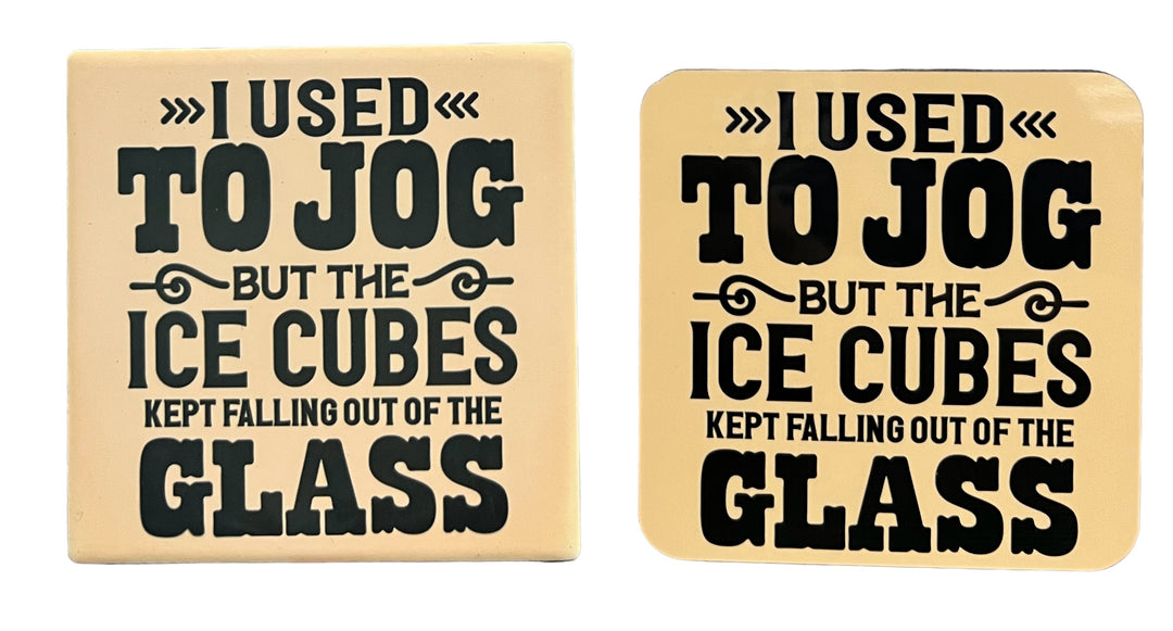 I used to jog but the ice cubes kept falling out of the glass - funny - coaster