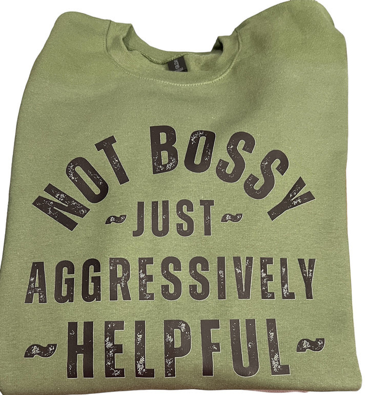 Not bossy just aggressively helpful sweatshirt - funny