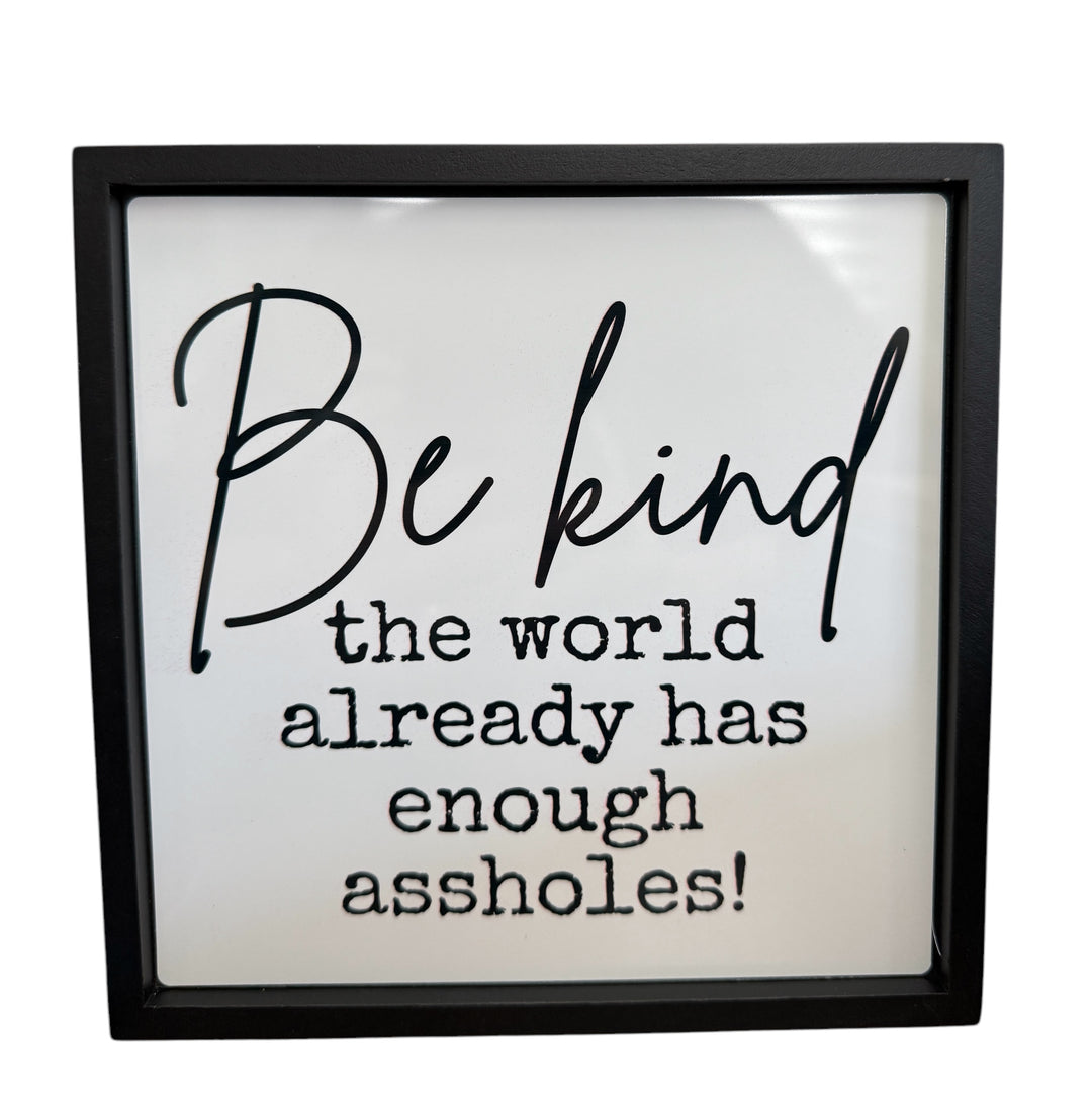 Be kind the world has enough assholes! - Funny - Square Frame Block/Sign - Home Decor