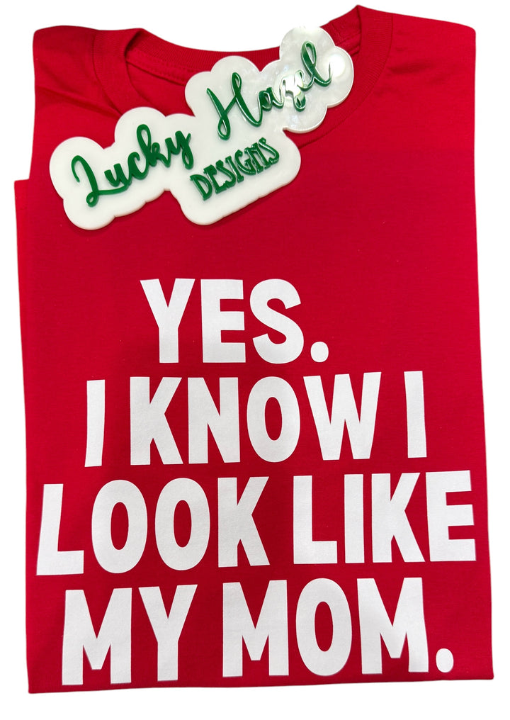 Yes. I know I look like my mom short sleeve tee
