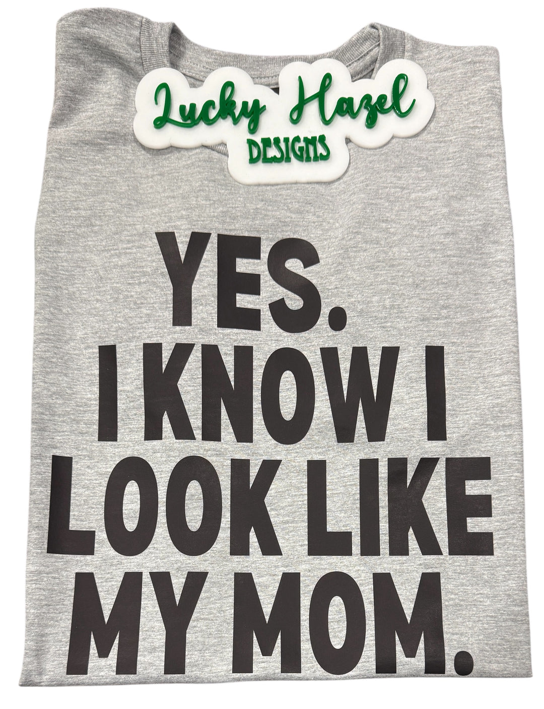 Yes. I know I look like my mom short sleeve tee