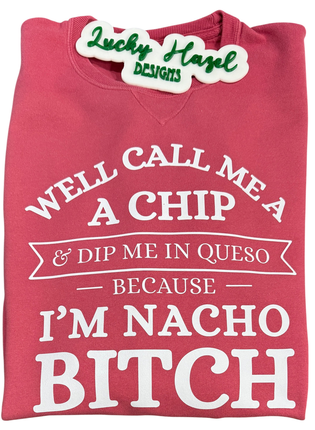 Well call me a chip & dip me in queso bc I’m nacho b*tch premium crimson sweatshirt - snarky, funny, cute