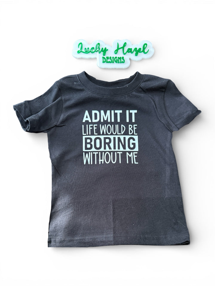 Admit it life would be boring without me short sleeve tee - funny kids tee (toddler/youth sizes)