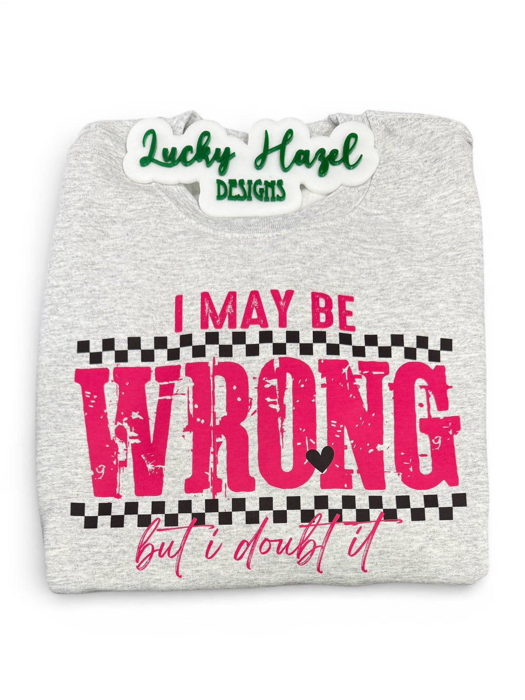 I may be wrong but I doubt it - funny - sweatshirt