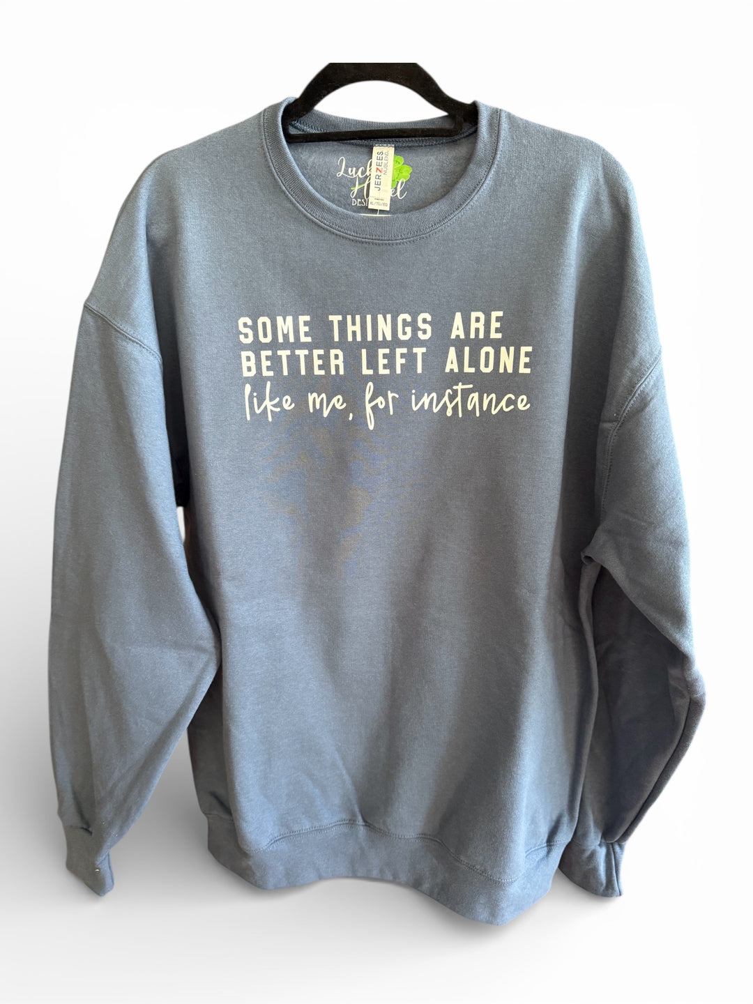 Some things are better left alone, like me, for instance - funny - sweatshirt