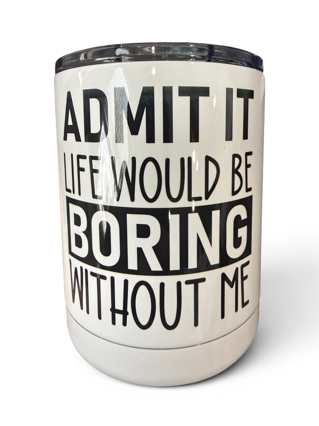 Admit it life would be boring without me - funny - lowball tumbler