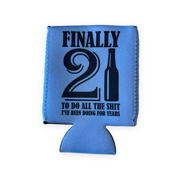 Finally 21 to do all the sh*t I’ve been doing for years - 21st Birthday - fabric can koozie