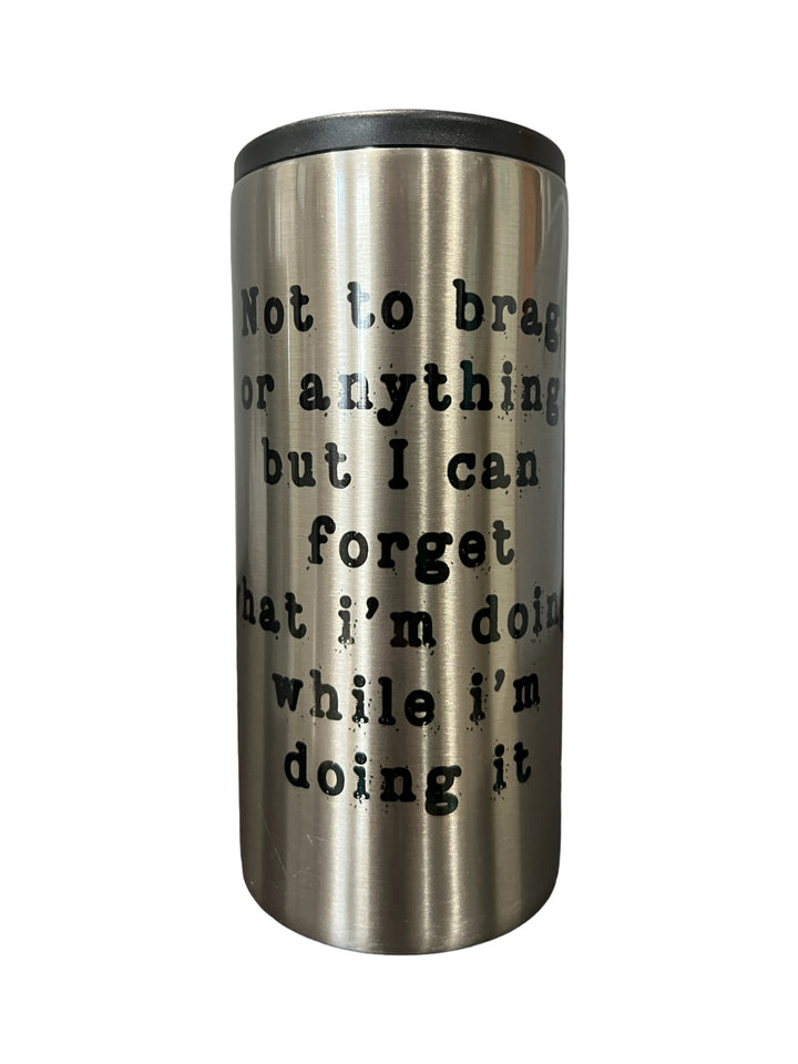 Not to brag but I forget what I am doing while doing it metal slim can koozie