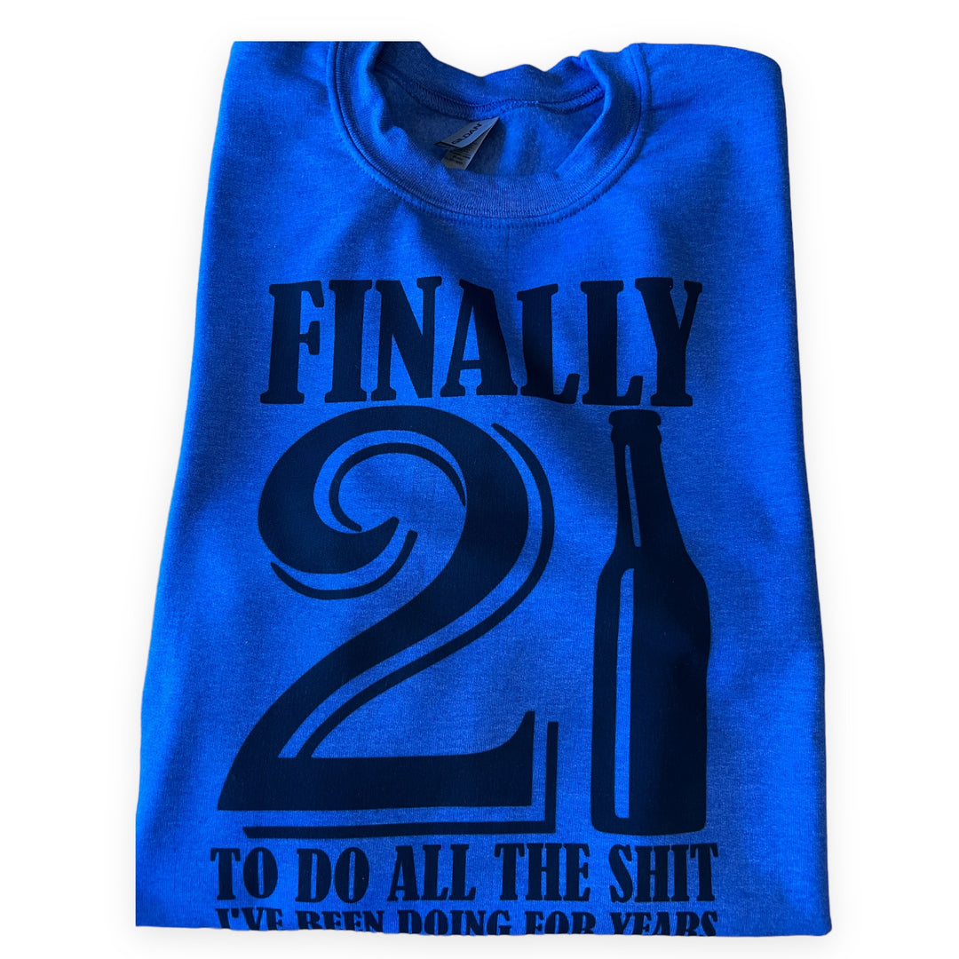 Finally 21 to do all the sh*t I’ve been doing for years Sweatshirt