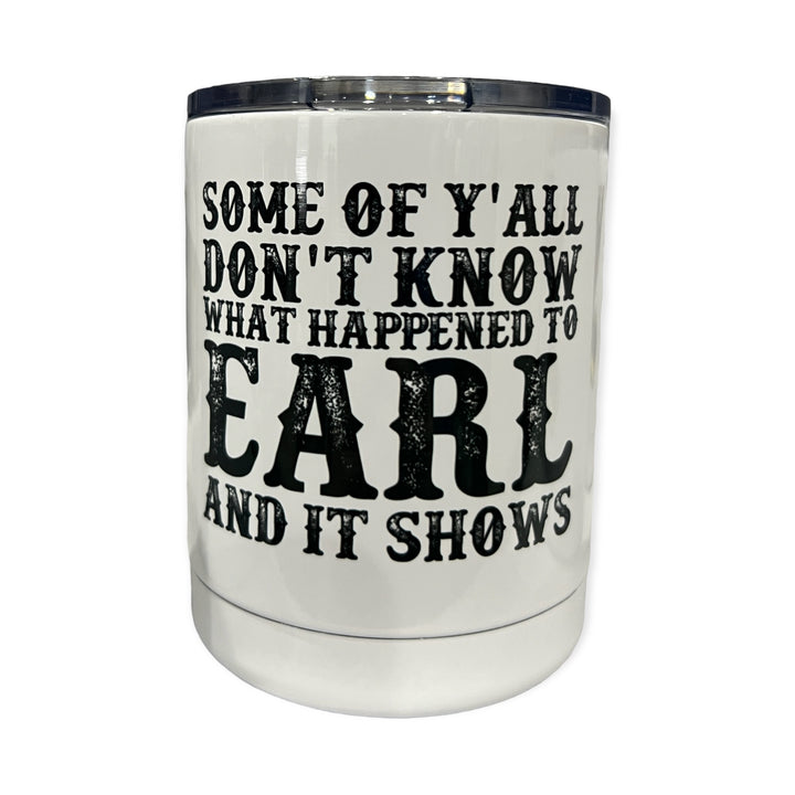 Some of y’all don’t know what happened to Earl and it shows Lowball tumbler