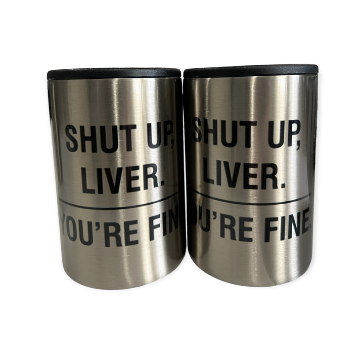 Shut Up Liver - You’re Fine - metal 12 oz can koozie