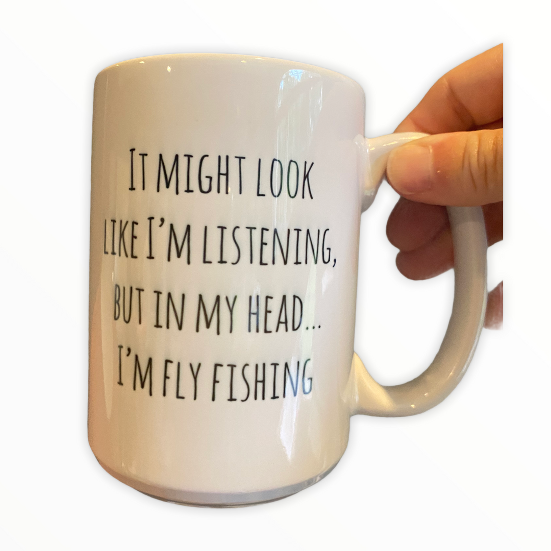 It might look like I’m listening, but in my head…I’m Fly Fishing Ceramic Mug