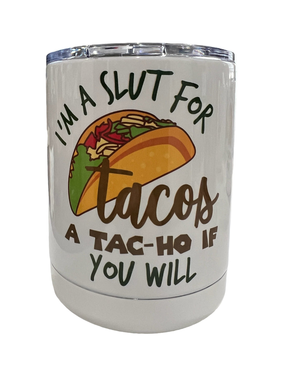 I’m a slut for tacos, a TAC-HO if you will lowball tumbler